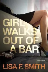 Girl Walks Out of a Bar: A Memoir (Smith Lisa F.)(Paperback)