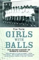 Girls With Balls - The Secret History of Women's Football (Tate Tim)(Paperback / softback)