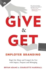 Give & Get Employer Branding: Repel the Many and Compel the Few with Impact, Purpose and Belonging (Adams Bryan)(Paperback)