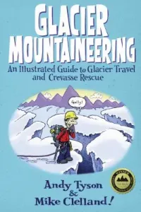Glacier Mountaineering: An Illustrated Guide To Glacier Travel And Crevasse Rescue, Revised edition (Clelland Mike)(Paperback)