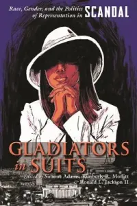 Gladiators in Suits: Race, Gender, and the Politics of Representation in Scandal (Adams Simone)(Pevná vazba)