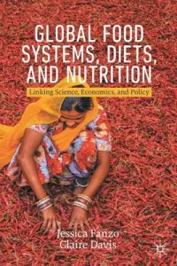 Global Food Systems, Diets, and Nutrition: Linking Science, Economics, and Policy (Fanzo Jessica)(Paperback)