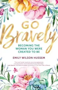 Go Bravely: Becoming the Woman You Were Created to Be (Hussem Emily Wilson)(Paperback)