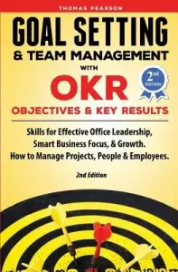 Goal Setting & Team Management with OKR - Objectives and Key Results: Skills for Effective Office Leadership, Smart Business Focus, & Growth. How to M (Pearson Thomas)(Paperback)