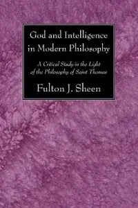 God and Intelligence in Modern Philosophy: A Critical Study in the Light of the Philosophy of Saint Thomas (Sheen Fulton J.)(Paperback)