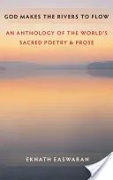 God Makes the Rivers to Flow: An Anthology of the World's Sacred Poetry and Prose (Easwaran Eknath)(Paperback)