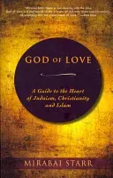 God of Love: A Guide to the Heart of Judaism, Christianity, and Islam (Starr Mirabai)(Paperback)