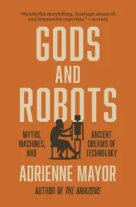 Gods and Robots: Myths, Machines, and Ancient Dreams of Technology (Mayor Adrienne)(Paperback)