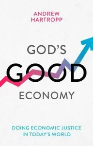 God's Good Economy - Doing Economic Justice In Today's World (Hartropp Andrew (Reader))(Paperback / softback)
