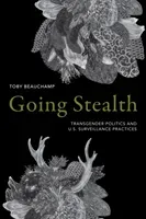 Going Stealth: Transgender Politics and U.S. Surveillance Practices (Beauchamp Toby)(Paperback)