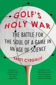 Golf's Holy War: The Battle for the Soul of a Game in an Age of Science (Cyrgalis Brett)(Paperback)