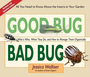 Good Bug Bad Bug: Who's Who, What They Do, and How to Manage Them Organically (All You Need to Know about the Insects in Your Garden) (Walliser Jessica)(Spiral)