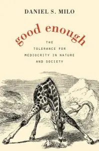 Good Enough: The Tolerance for Mediocrity in Nature and Society (Milo Daniel S.)(Pevná vazba)