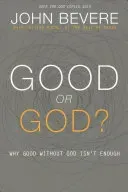 Good or God?: Why Good Without God Isn't Enough (Bevere John)(Paperback)