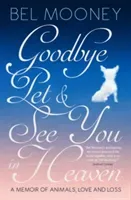 Goodbye Pet, and See You in Heaven - A Memoir of Animals, Love and Loss (Mooney Bel)(Paperback / softback)