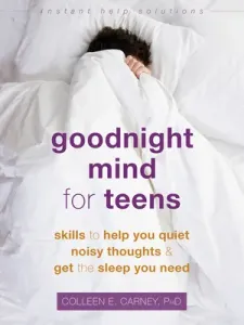 Goodnight Mind for Teens: Skills to Help You Quiet Noisy Thoughts and Get the Sleep You Need (Carney Colleen E.)(Paperback)