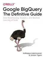 Google Bigquery: The Definitive Guide: Data Warehousing, Analytics, and Machine Learning at Scale (Lakshmanan Valliappa)(Paperback)