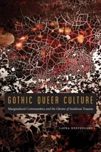 Gothic Queer Culture: Marginalized Communities and the Ghosts of Insidious Trauma (Westengard Laura)(Paperback)