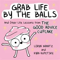 Grab Life by the Balls: And Other Life Lessons from the Good Advice Cupcake (Brantz Loryn)(Pevná vazba)