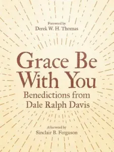 Grace Be with You: Benedictions from Dale Ralph Davis (Davis Dale Ralph)(Paperback)