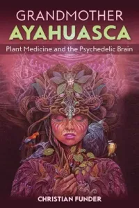 Grandmother Ayahuasca: Plant Medicine and the Psychedelic Brain (Funder Christian)(Paperback)