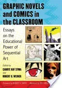 Graphic Novels and Comics in the Classroom: Essays on the Educational Power of Sequential Art (Syma Carrye Kay)(Paperback)