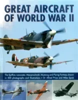 Great Aircraft of World War II: The Spitfire, Lancaster, Messerschmitt, Mustang and Flying Fortress Shown in 500 Photographs and Illustrations (Price Alfred)(Paperback)