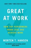 Great at Work - How Top Performers Do Less, Work Better, and Achieve More (Hansen Morten T.)(Paperback / softback)