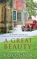 Great Beauty - The Michael Collins Story. An epic story of war, love, suspense, betrayal and murder (O'Connor A.)(Paperback / softback)