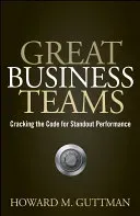 Great Business Teams - Cracking the Code for Standout Performance (Guttman Howard M.)(Pevná vazba)
