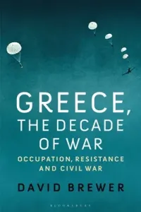 Greece, the Decade of War: Occupation, Resistance and Civil War (Brewer David)(Paperback)