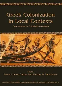 Greek Colonization in Local Contexts: Case Studies in Colonial Interactions (Lucas Jason)(Paperback)