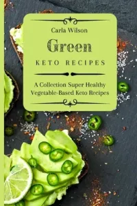 Green Keto Recipes: A Collection Super Healthy Vegetable-Based Keto Recipes (Wilson Carla)(Paperback)