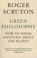 Green Philosophy - How to think seriously about the planet (Scruton Roger)(Paperback / softback)