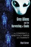Grey Aliens and the Harvesting of Souls: The Conspiracy to Genetically Tamper with Humanity (Kerner Nigel)(Paperback)