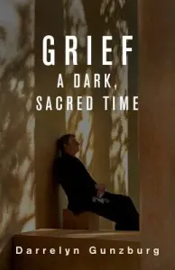 Grief: A Dark, Sacred Time (Gunzburg Darrelyn)(Paperback)