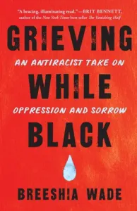 Grieving While Black: An Antiracist Take on Oppression and Sorrow (Wade Breeshia)(Paperback)
