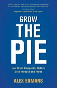 Grow the Pie: How Great Companies Deliver Both Purpose and Profit (Edmans Alex)(Pevná vazba)