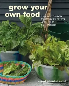 Grow Your Own Food: 35 Ways to Grow Vegetables, Fruits, and Herbs in Containers (Schneebeli-Morrell Deborah)(Paperback)