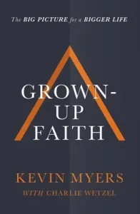 Grown-Up Faith: The Big Picture for a Bigger Life (Myers Kevin)(Paperback)