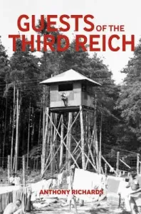 Guests of the Third Reich: The British Prisoner of War Experience in Germany 1939-1945 (Richards Anthony)(Paperback)