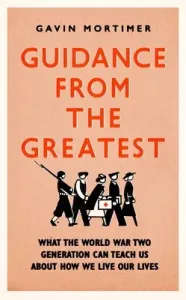Guidance from the Greatest: What the World War Two Generation Can Teach Us about How We Live Our Lives (Mortimer Gavin)(Paperback)