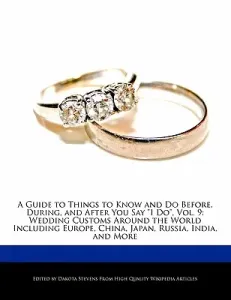 Guide to Things to Know and Do Before, During, and After You Say I Do, Vol. 9 - Wedding Customs Around the World Including Europe, China, Japan, Russia, India, and More (Stevens Dakota)(Paperback / softback)