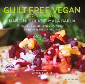 Guilt Free Vegan Cookbook: Oil, Sugar, Gluten and Dairy Free Vegetarian Recipes (Barua Mala)(Pevná vazba)