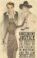Gunslinging justice: The American culture of gun violence in Westerns and the law (Joyce Justin a.)(Pevná vazba)