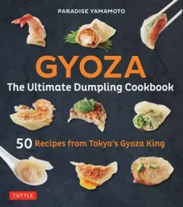 Gyoza: The Ultimate Dumpling Cookbook: 50 Recipes from Tokyo's Gyoza King - Pot Stickers, Dumplings, Spring Rolls and More! (Yamamoto Paradise)(Pevná vazba)