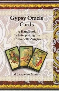 Gypsy Oracle Cards: A Handbook for Interpreting the Sibilla della Zingara (Murray M. Jacqueline)(Paperback)