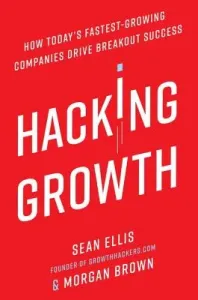Hacking Growth: How Today's Fastest-Growing Companies Drive Breakout Success (Ellis Sean)(Pevná vazba)
