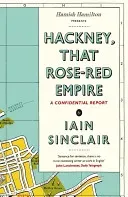 Hackney, That Rose-Red Empire - A Confidential Report (Sinclair Iain)(Paperback / softback)