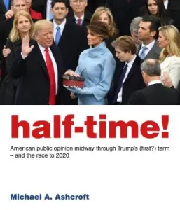 Half-Time!: American Public Opinion Midway Through Trump's (First?) Term - And the Race to 2020 (Ashcroft Michael A.)(Paperback)